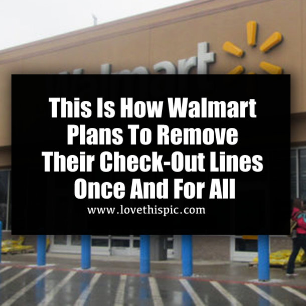 This Is How Walmart Plans To Remove Their Check-Out Lines Once And For All