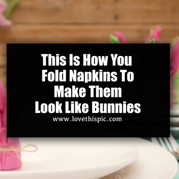 This Is How You Fold Napkins To Make Them Look Like Bunnies