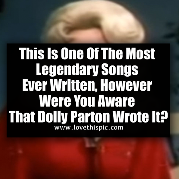 This Is One Of The Most Legendary Songs Ever Written, However Were You Aware That Dolly Parton Wrote It?