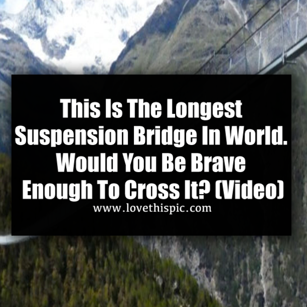 This Is The Longest Suspension Bridge In World. Would You Be Brave Enough To Cross It? (Video)