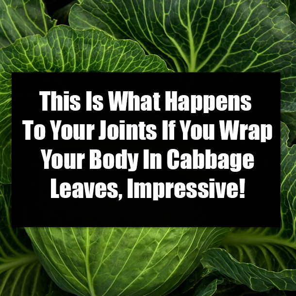 This Is What Happens To Your Joints If You Wrap Your Body In Cabbage Leaves, Impressive!