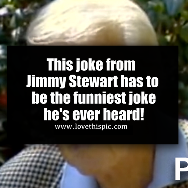 This joke from Jimmy Stewart has to be the funniest joke he's ever heard!
