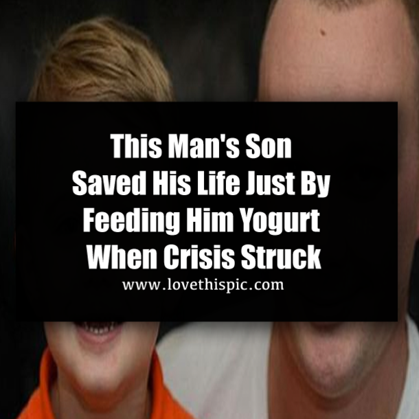 This Man's Son Saved His Life Just By Feeding Him Yogurt When Crisis Struck
