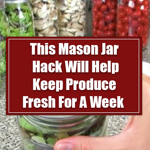 This Mason Jar Hack Will Help Keep Produce Fresh For A Week
