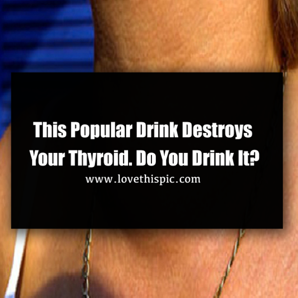 This Popular Drink Destroys Your Thyroid. Do You Drink It?