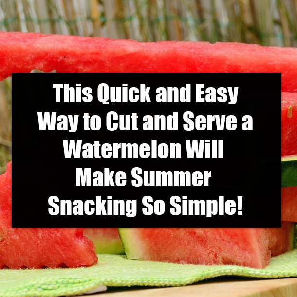This Quick and Easy Way to Cut and Serve a Watermelon Will Make Summer Snacking So Simple!