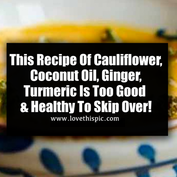 This Recipe Of Cauliflower, Coconut Oil, Ginger, Turmeric Is Too Good & Healthy To Skip Over!