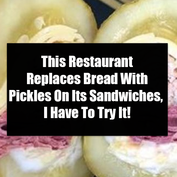 This Restaurant Replaces Bread With Pickles On Its Sandwiches, I Have To Try It!
