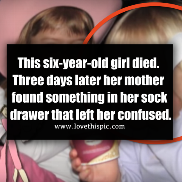 This six-year-old girl died. Three days later her mother found something in her sock drawer that left her confused.