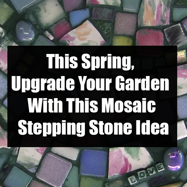 This Spring, Upgrade Your Garden With This Mosaic Stepping Stone Idea