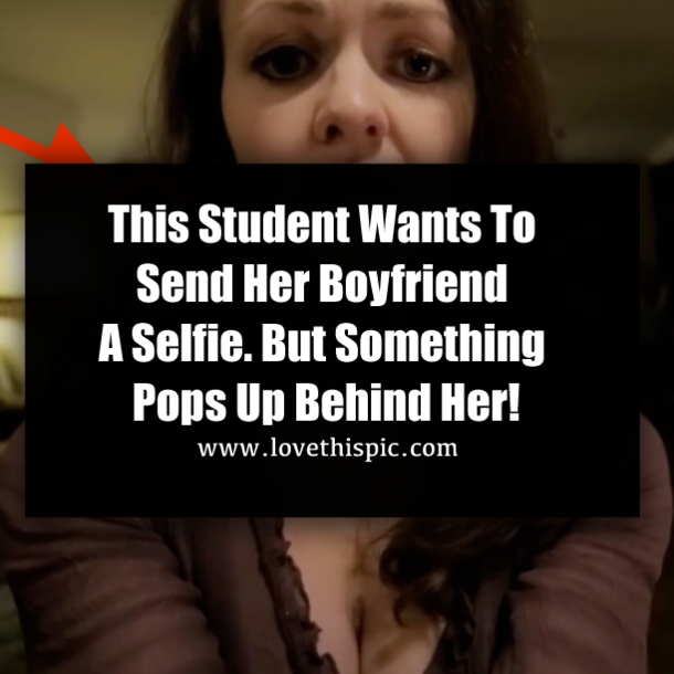 This Student Wants To Send Her Boyfriend A Selfie. But Something Pops Up Behind Her!