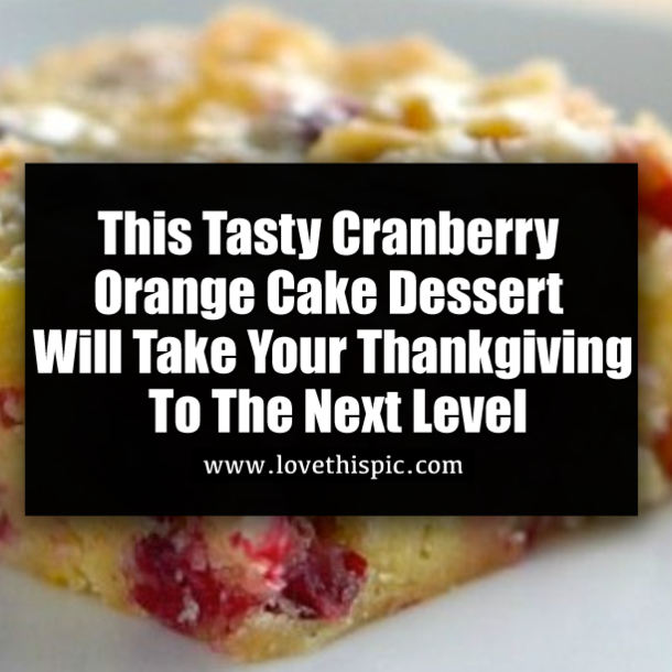 This Tasty Cranberry Orange Cake Dessert Will Take Your Thankgiving To The Next Level