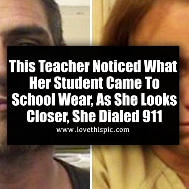 This Teacher Noticed What Her Student Came To School Wear, As She Looks Closer, She Dialed 911