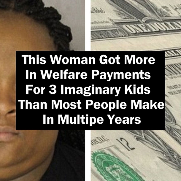 This Woman Got More In Welfare Payments For 3 Imaginary Kids Than Most People Make In Multiple Years