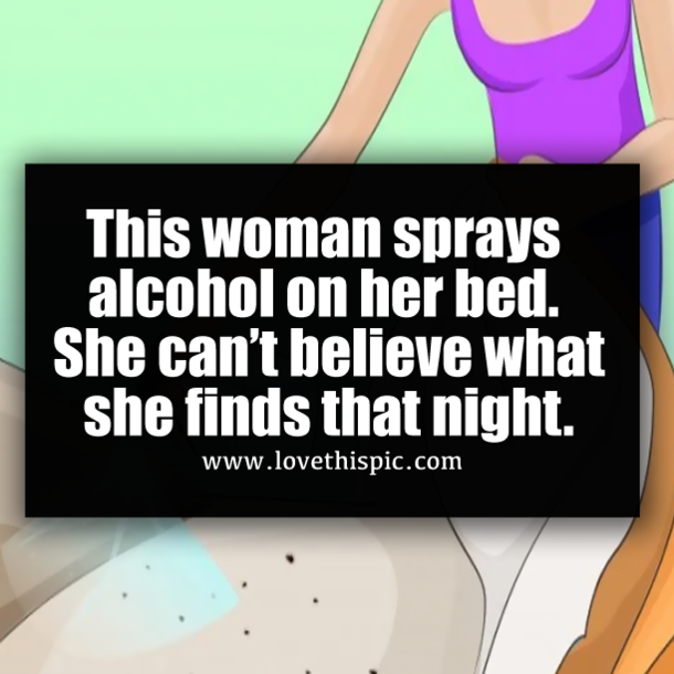 This woman sprays alcohol on her bed. She can’t believe what she finds that night.