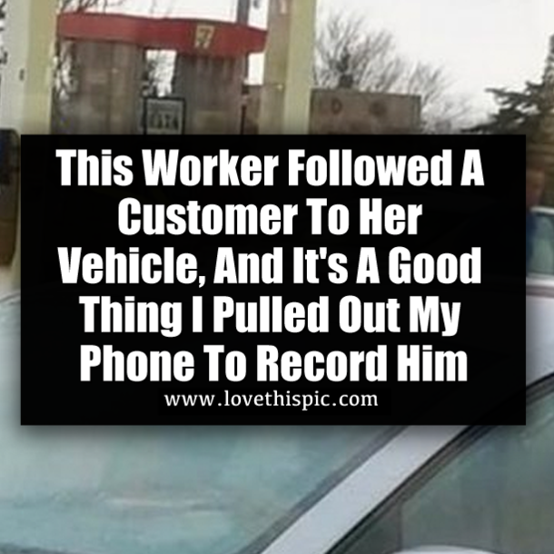 This Worker Followed A Customer To Her Vehicle, And It's A Good Thing I Pulled Out My Phone To Record Him