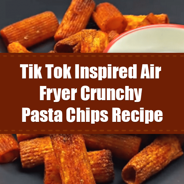Tik Tok Inspired Air Fryer Crunchy Pasta Chips Recipe