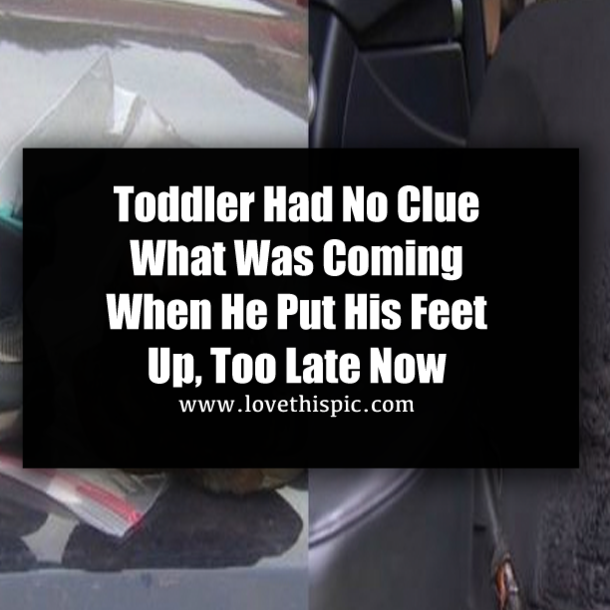 Toddler Had No Clue What Was Coming When He Put His Feet Up, Too Late Now
