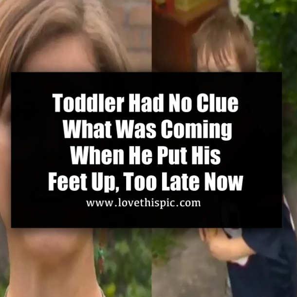 Toddler Had No Clue What Was Coming When He Put His Feet Up, Too Late Now