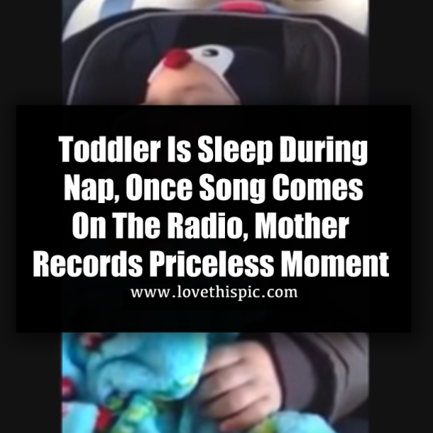 Toddler Is Sleep During Nap, Once Song Comes On The Radio, Mother Records Priceless Moment