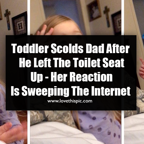 Toddler Scolds Dad After He Left The Toilet Seat Up - Her Response Is Sweeping The Internet