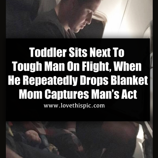 Toddler Sits Next To Tough Man On Flight, When He Repeatedly Drops Blanket Mom Captures Man’s Act