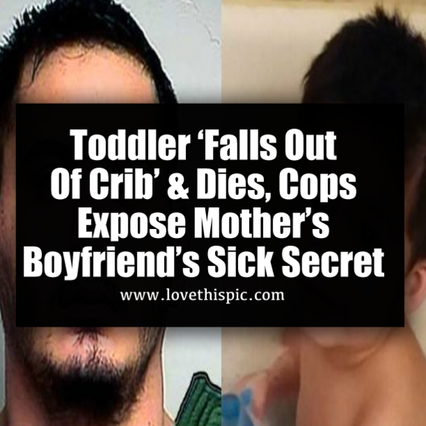 Toddler ‘Falls Out Of Crib’ & Dies, Cops Expose Mother’s Boyfriend’s Sick Secret