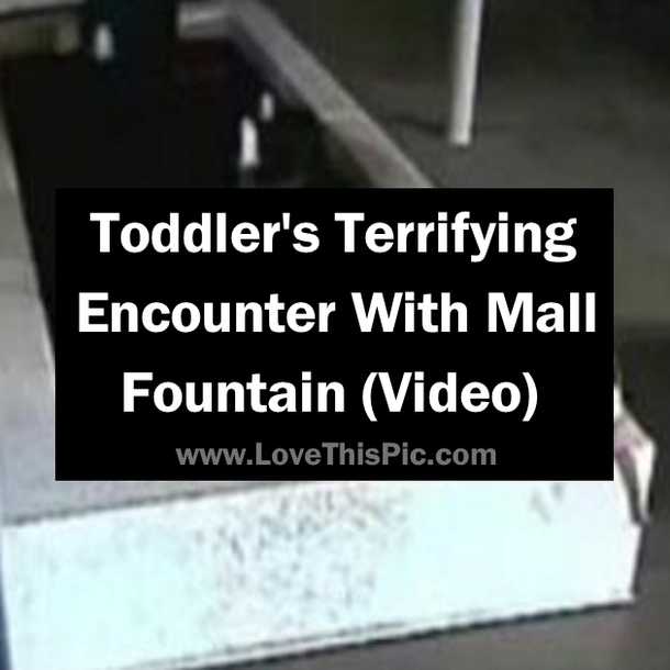 Toddler's Terrifying Encounter With Mall Fountain (Video)