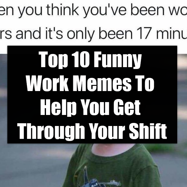 Top 10 Funny Work Memes To Help You Get Through Your Shift