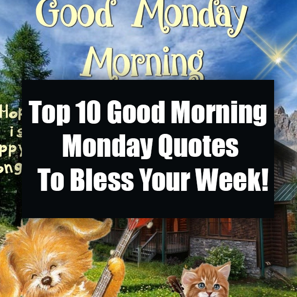 Top 10 Good Morning Monday Quotes To Bless Your Week!