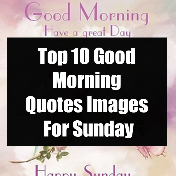 Top 10 Good Morning Quotes Images For Sunday
