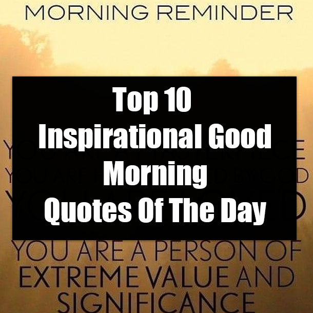 Top 10 Inspirational Good Morning Quotes Of The Day