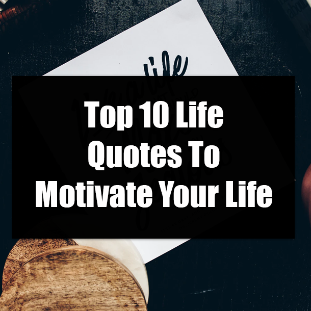 Top 10 Life Quotes To Motivate Your Life