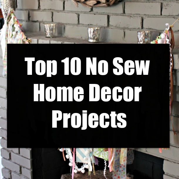 Top 10 No Sew Home Decor Projects