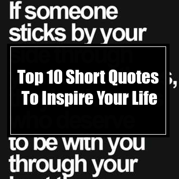Top 10 Short Quotes To Inspire Your Life