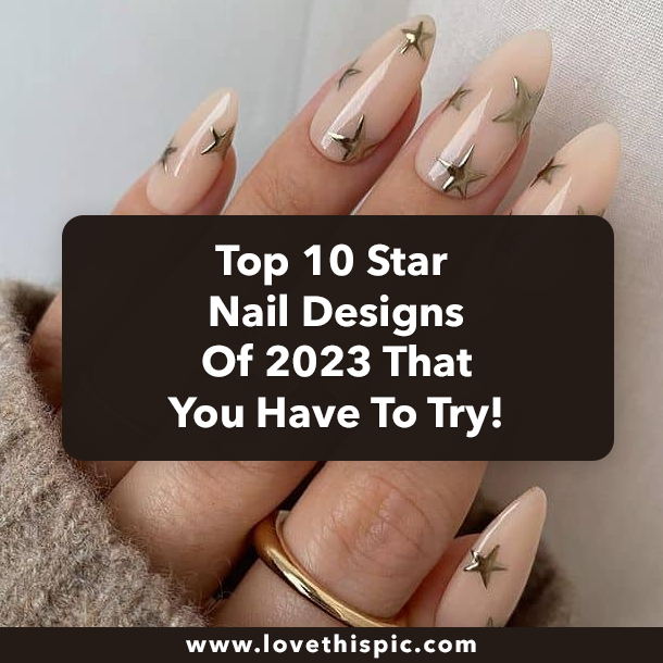Top 10 Star Nail Designs Of 2023 That You Have To Try!