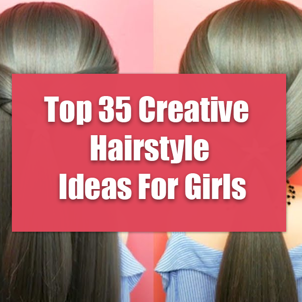 Top 35 Creative Hairstyle Ideas For Girls