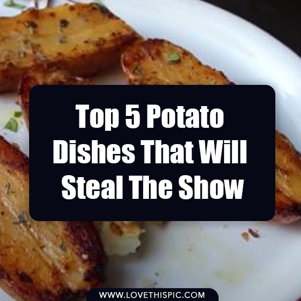 Top 5 Potato Dishes That Will Steal The Show