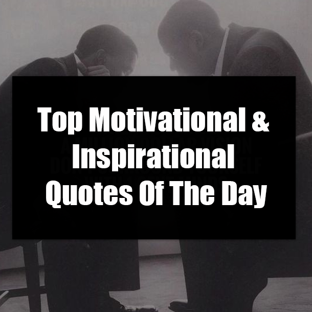 Top Motivational & Inspirational Quotes Of The Day