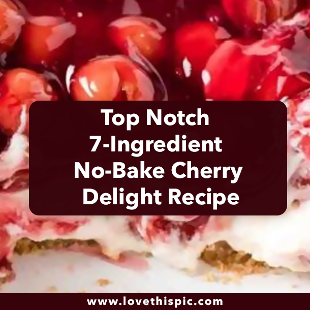 Top Notch 7-Ingredient No-Bake Cherry Delight Recipe