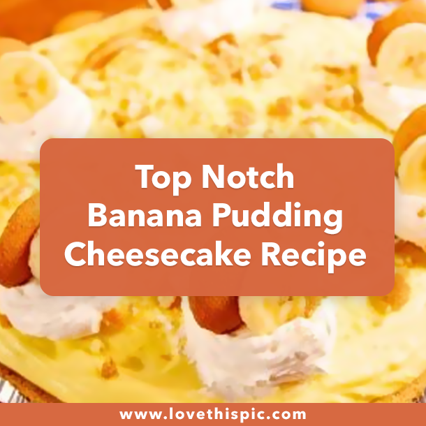 Top Notch Banana Pudding Cheesecake Recipe