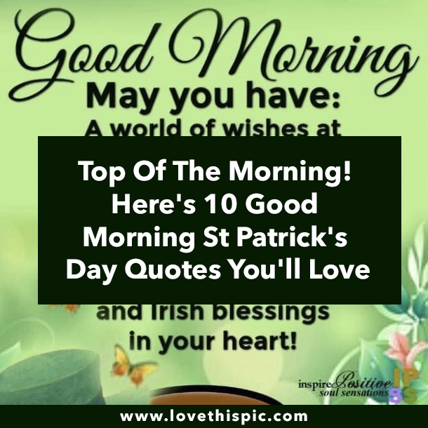 Top Of The Morning! Here's 10 Good Morning St Patrick's Day Quotes You'll Love