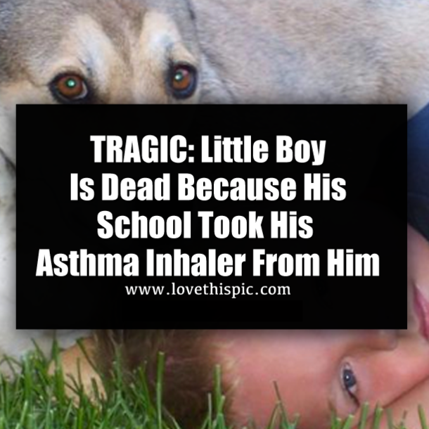 TRAGIC: Little Boy Is Dead Because His School Took His Asthma Inhaler From Him