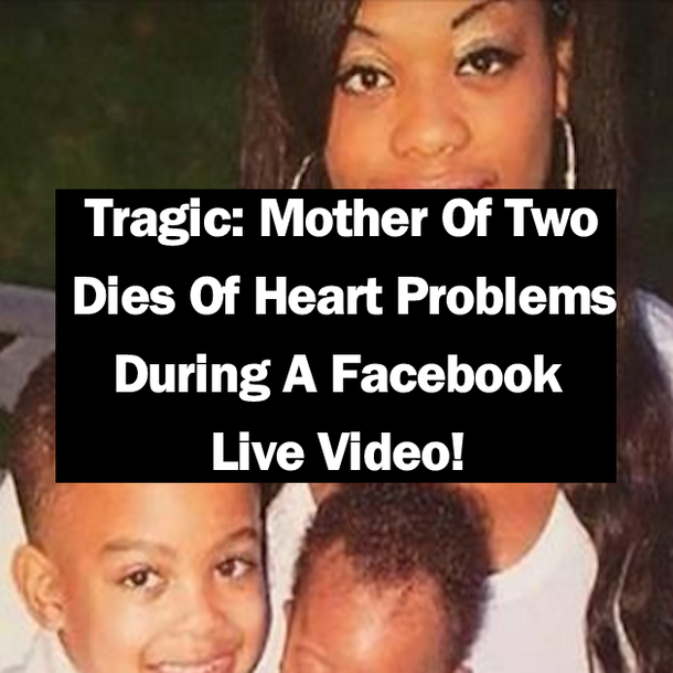 Tragic: Mother Of Two Dies Of Heart Problems During A Facebook Live Video!
