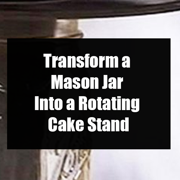Transform a Mason Jar Into a Rotating Cake Stand