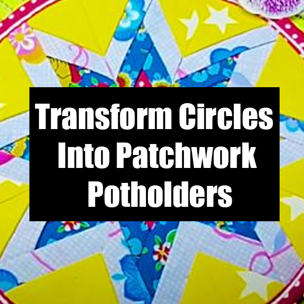 Transform Circles Into Patchwork Potholders