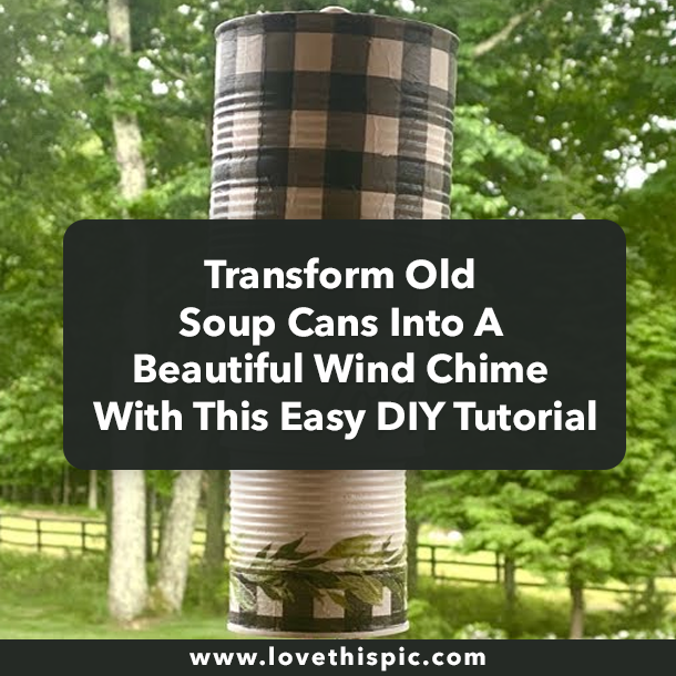 Transform Old Soup Cans Into A Beautiful Wind Chime With This Easy DIY Tutorial