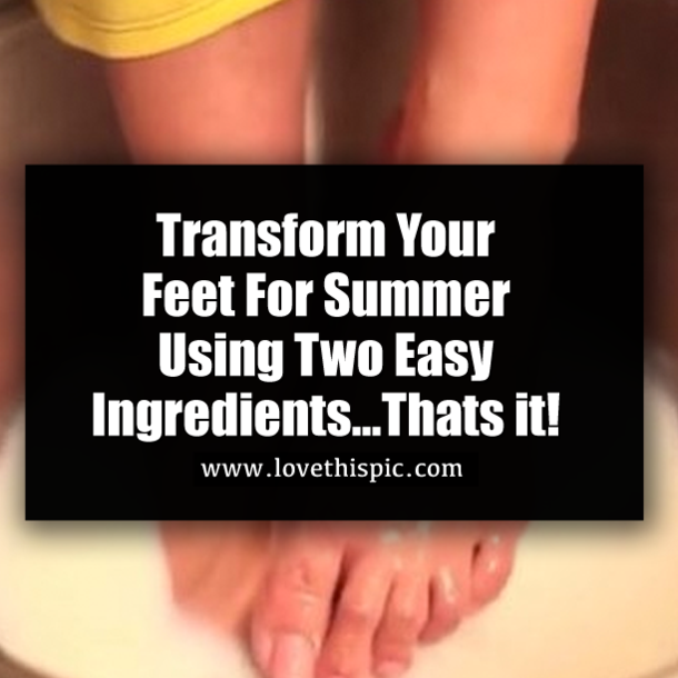 Transform Your Feet For Summer Using Two Easy Ingredients...Thats it!