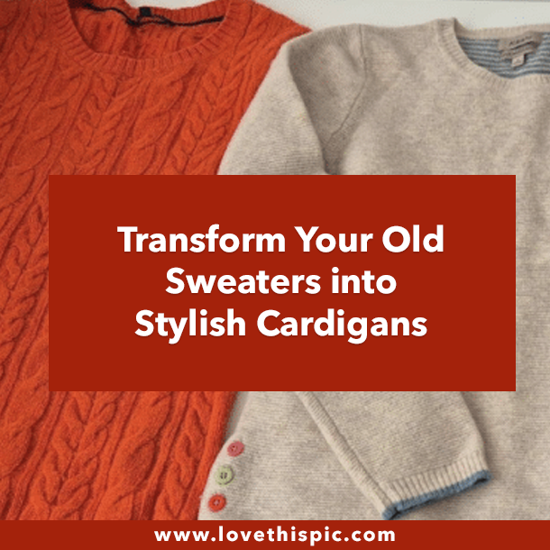 Transform Your Old Sweaters into Stylish Cardigans