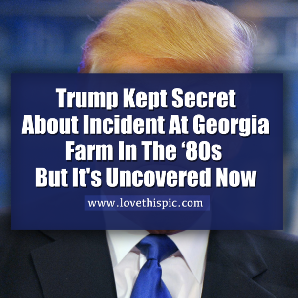 Trump Kept Secret About Incident At Georgia Farm In The ‘80s But It's Uncovered Now